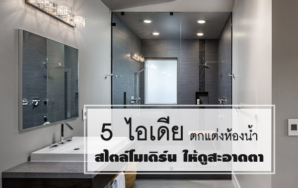 5 ไอเดียแต่งห้องน้ำสไตล์โมเดิร์น ดูสะอาดตา